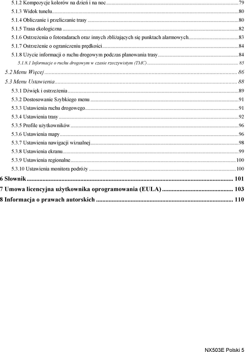 2 Menu Więcej... 86 5.3 Menu Ustawienia... 88 5.3.1 Dźwięk i ostrzeżenia...89 5.3.2 Dostosowanie Szybkiego menu...91 5.3.3 Ustawienia ruchu drogowego...91 5.3.4 Ustawienia trasy...92 5.3.5 Profile użytkowników.