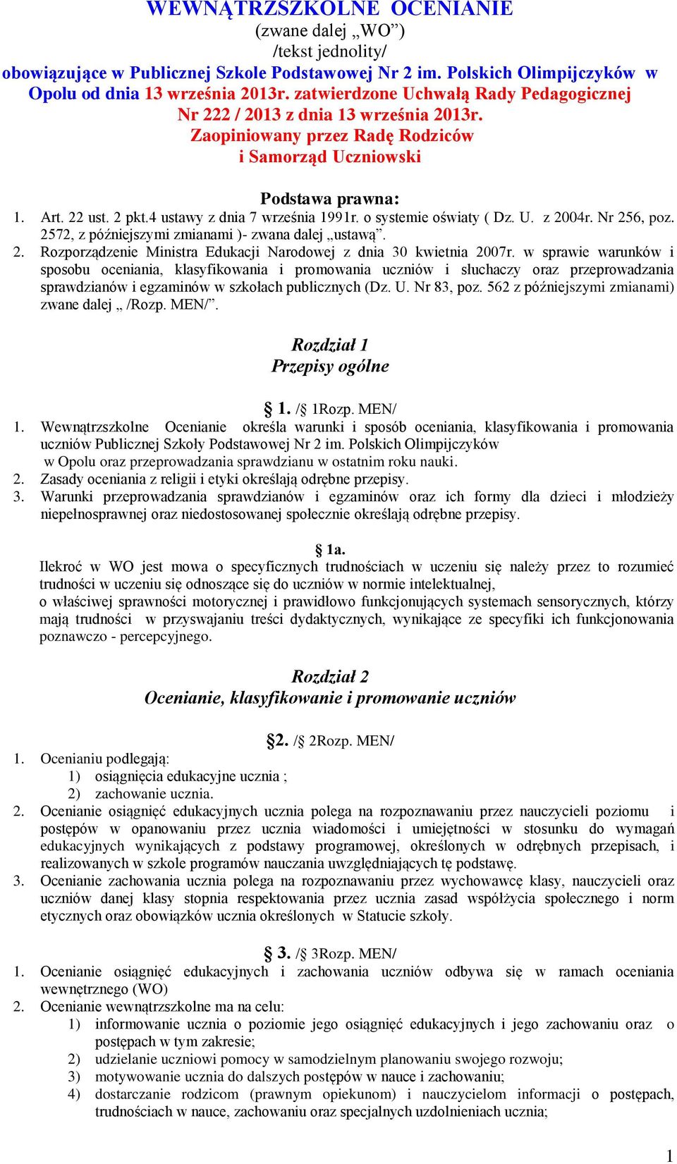 4 ustawy z dnia 7 września 1991r. o systemie oświaty ( Dz. U. z 2004r. Nr 256, poz. 2572, z późniejszymi zmianami )- zwana dalej ustawą. 2. Rozporządzenie Ministra Edukacji Narodowej z dnia 30 kwietnia 2007r.