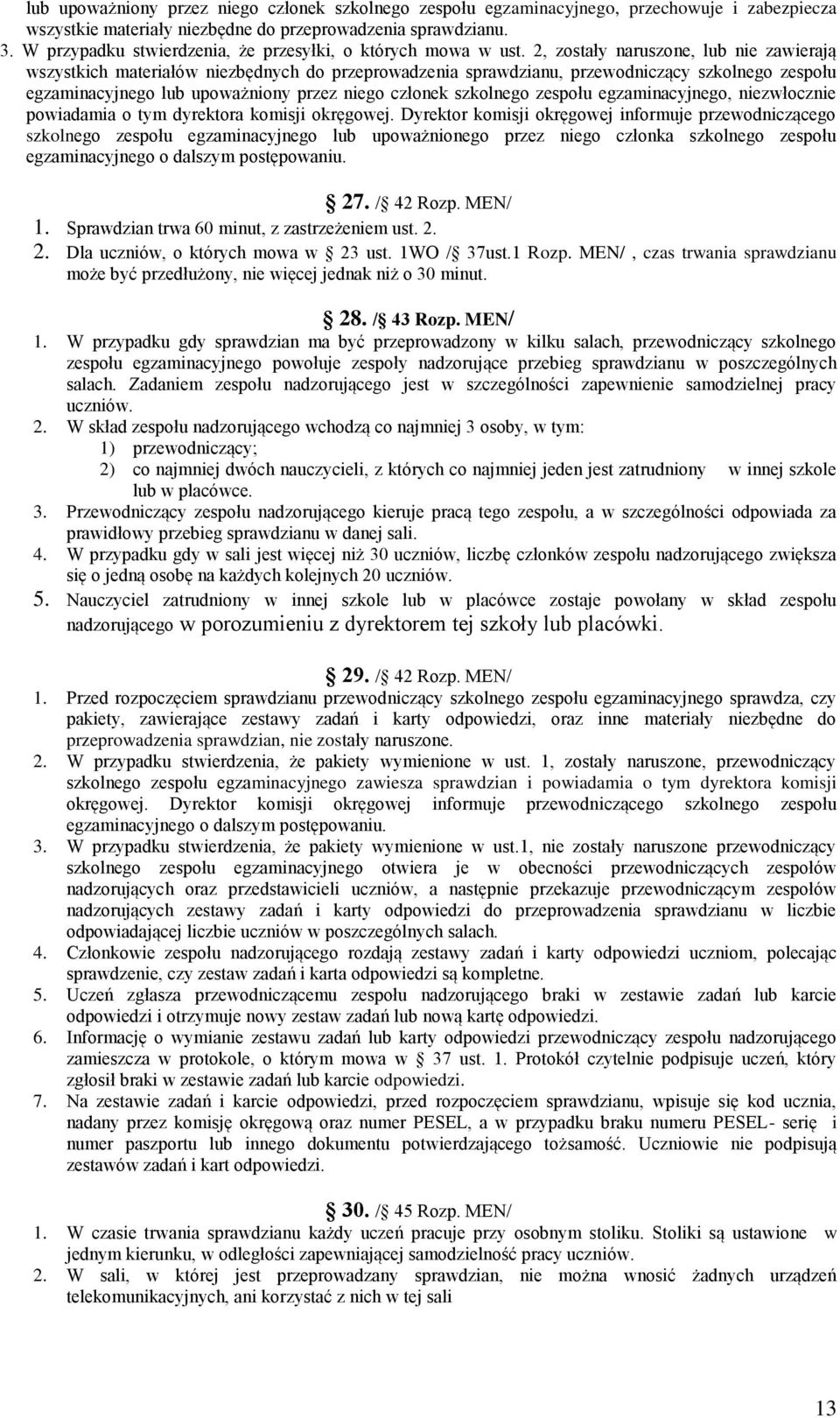 2, zostały naruszone, lub nie zawierają wszystkich materiałów niezbędnych do przeprowadzenia sprawdzianu, przewodniczący szkolnego zespołu egzaminacyjnego lub upoważniony przez niego członek