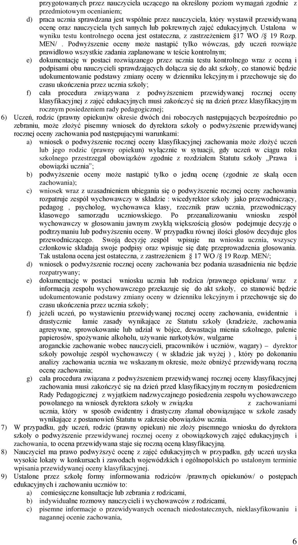 Podwyższenie oceny może nastąpić tylko wówczas, gdy uczeń rozwiąże prawidłowo wszystkie zadania zaplanowane w teście kontrolnym; e) dokumentację w postaci rozwiązanego przez ucznia testu kontrolnego