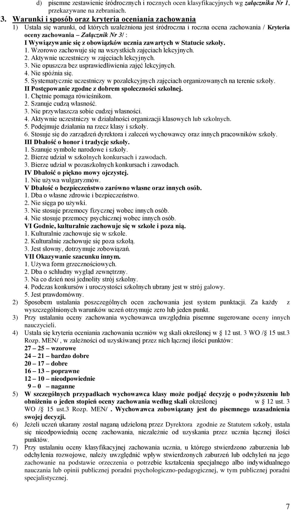 Wywiązywanie się z obowiązków ucznia zawartych w Statucie szkoły. 1. Wzorowo zachowuje się na wszystkich zajęciach lekcyjnych. 2. Aktywnie uczestniczy w zajęciach lekcyjnych. 3.