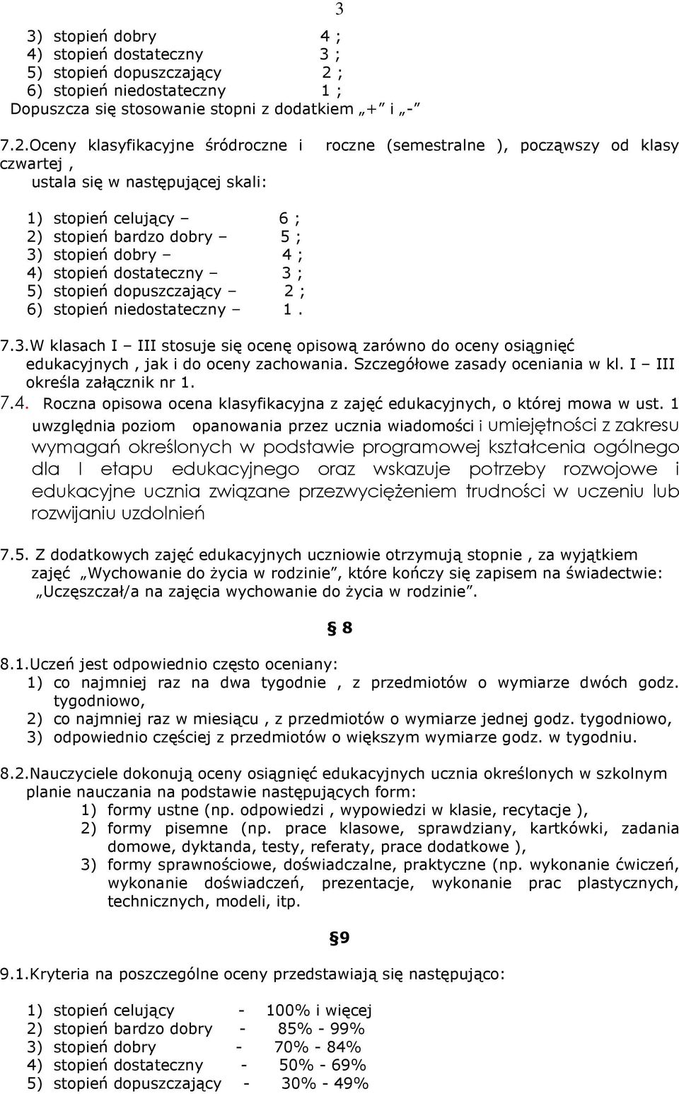 Oceny klasyfikacyjne śródroczne i czwartej, ustala się w następującej skali: roczne (semestralne ), począwszy od klasy 1) stopień celujący 6 ; 2) stopień bardzo dobry 5 ; ; 6) stopień niedostateczny