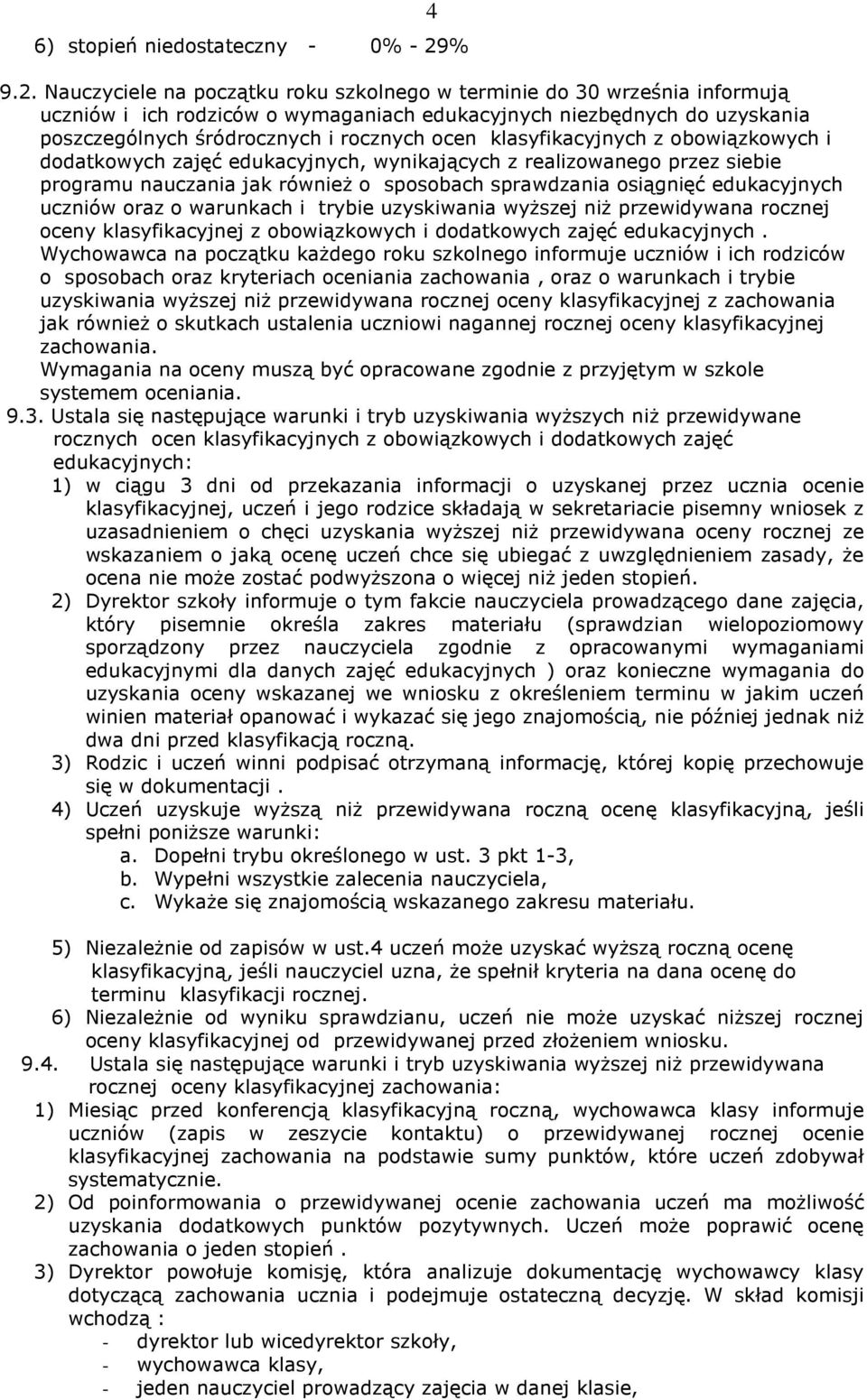 Nauczyciele na początku roku szkolnego w terminie do 30 września informują uczniów i ich rodziców o wymaganiach edukacyjnych niezbędnych do uzyskania poszczególnych śródrocznych i rocznych ocen