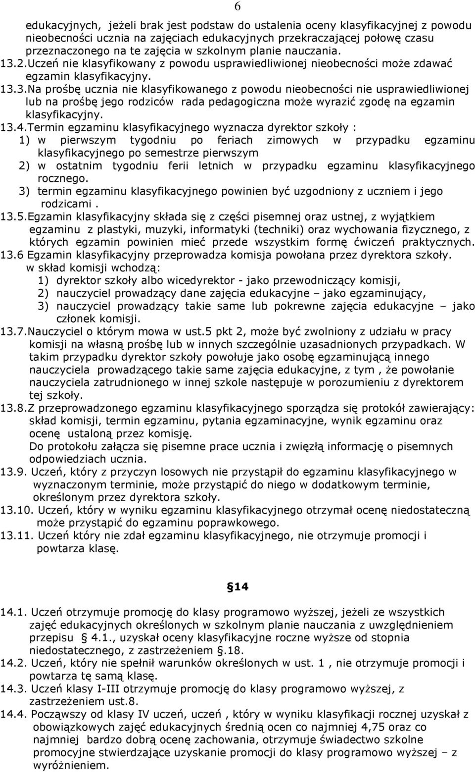 13.4.Termin egzaminu klasyfikacyjnego wyznacza dyrektor szkoły : 1) w pierwszym tygodniu po feriach zimowych w przypadku egzaminu klasyfikacyjnego po semestrze pierwszym 2) w ostatnim tygodniu ferii