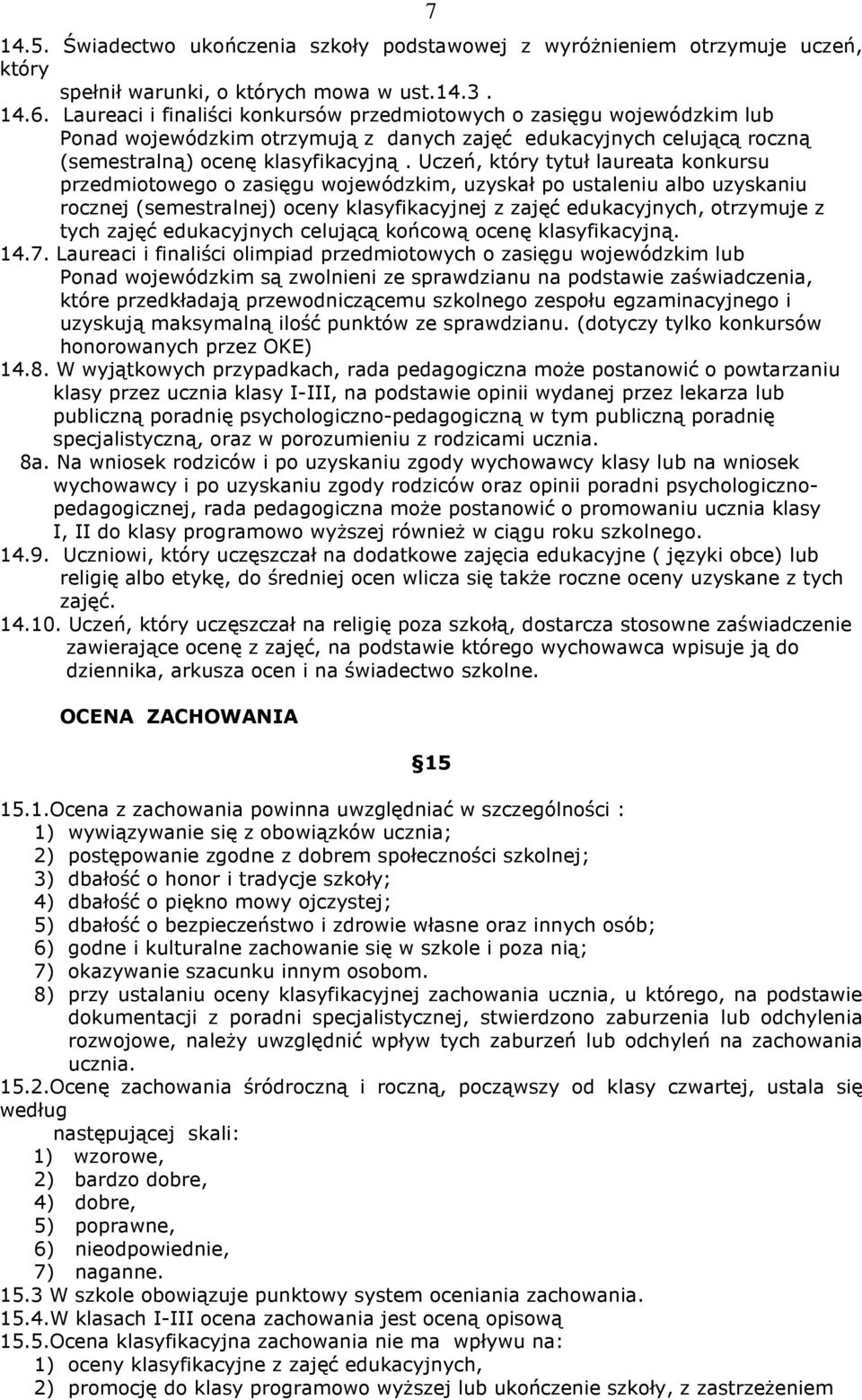 Uczeń, który tytuł laureata konkursu przedmiotowego o zasięgu wojewódzkim, uzyskał po ustaleniu albo uzyskaniu rocznej (semestralnej) oceny klasyfikacyjnej z zajęć edukacyjnych, otrzymuje z tych