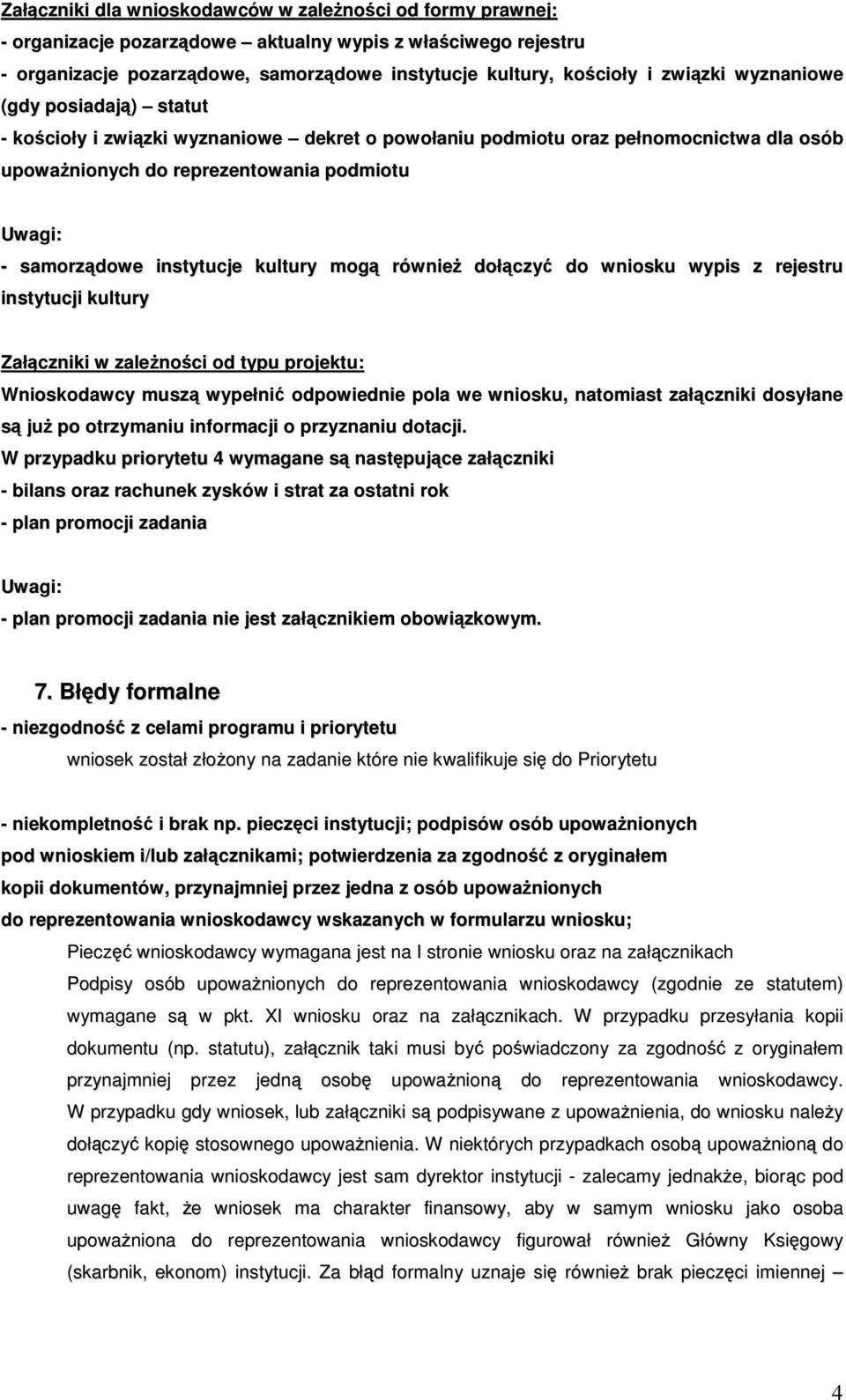 instytucje kultury mogą również dołączyć do wniosku wypis z rejestru instytucji kultury Załączniki w zależności od typu projektu: Wnioskodawcy muszą wypełnić odpowiednie pola we wniosku, natomiast