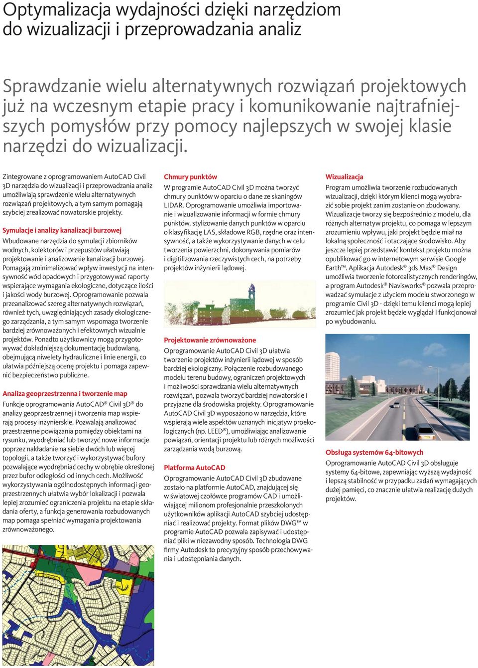 Zintegrowane z oprogramowaniem AutoCAD Civil 3D narzędzia do wizualizacji i przeprowadzania analiz umożliwiają sprawdzenie wielu alternatywnych rozwiązań projektowych, a tym samym pomagają szybciej