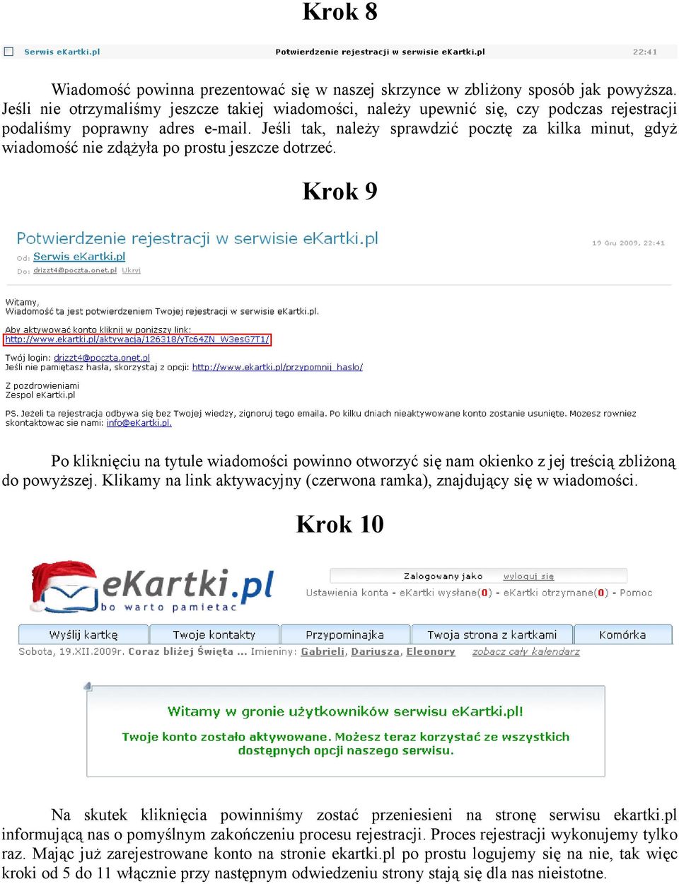 Jeśli tak, należy sprawdzić pocztę za kilka minut, gdyż wiadomość nie zdążyła po prostu jeszcze dotrzeć.