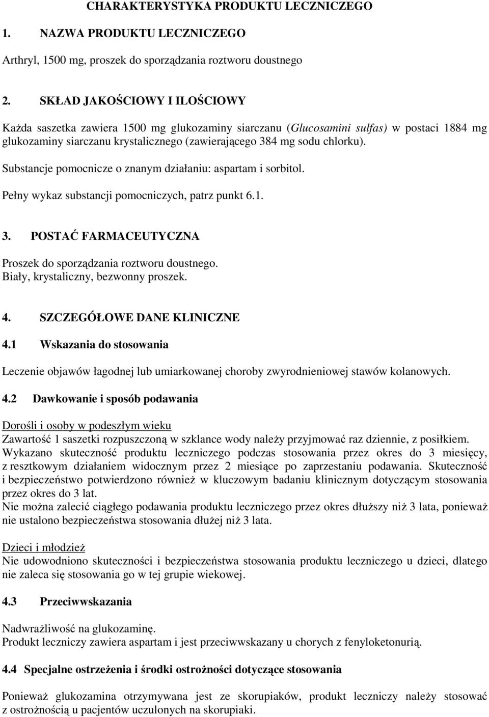 Substancje pomocnicze o znanym działaniu: aspartam i sorbitol. Pełny wykaz substancji pomocniczych, patrz punkt 6.1. 3. POSTAĆ FARMACEUTYCZNA Proszek do sporządzania roztworu doustnego.