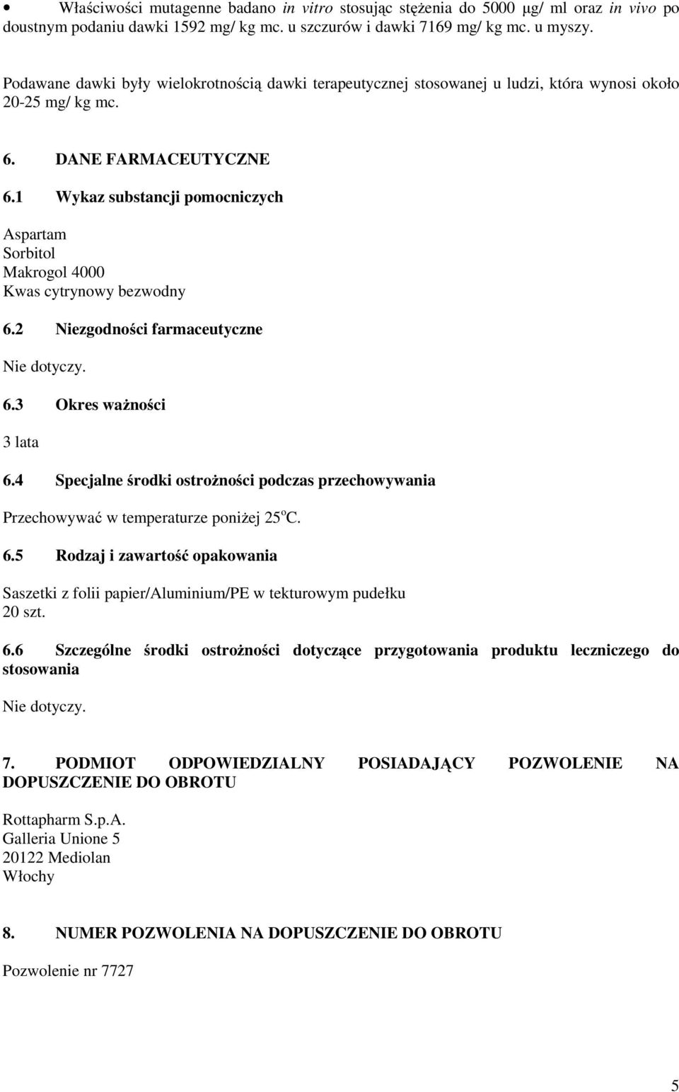 1 Wykaz substancji pomocniczych Aspartam Sorbitol Makrogol 4000 Kwas cytrynowy bezwodny 6.2 Niezgodności farmaceutyczne Nie dotyczy. 6.3 Okres ważności 3 lata 6.