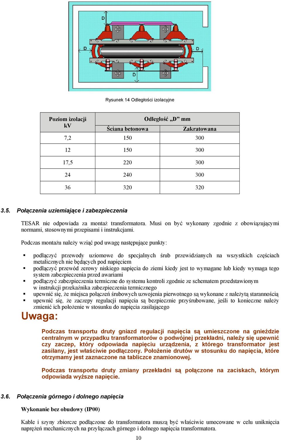 Podczas montażu należy wziąć pod uwagę następujące punkty: podłączyć przewody uziomowe do specjalnych śrub przewidzianych na wszystkich częściach metalicznych nie będących pod napięciem podłączyć