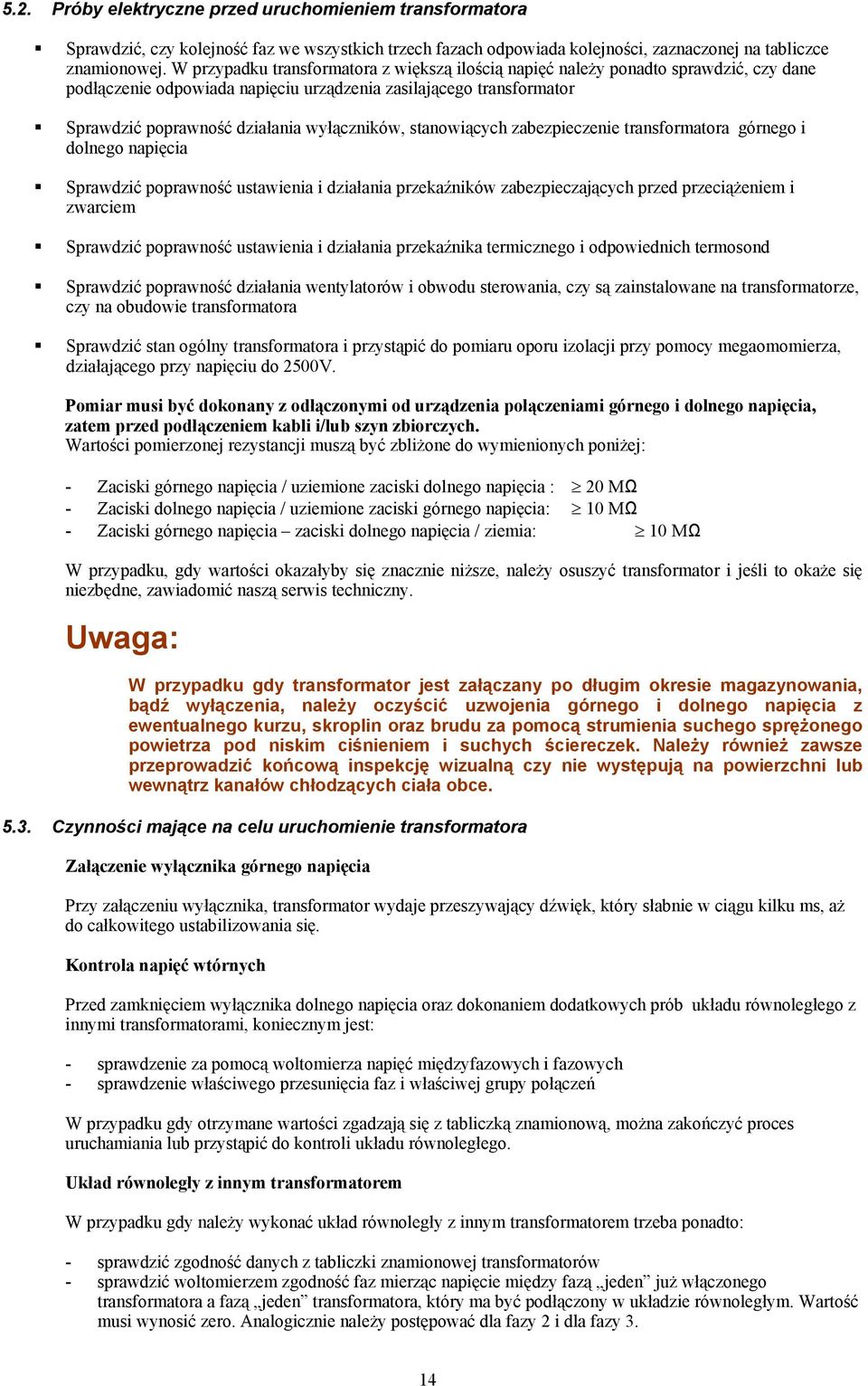 stanowiących zabezpieczenie transformatora górnego i dolnego napięcia Sprawdzić poprawność ustawienia i działania przekaźników zabezpieczających przed przeciążeniem i zwarciem Sprawdzić poprawność