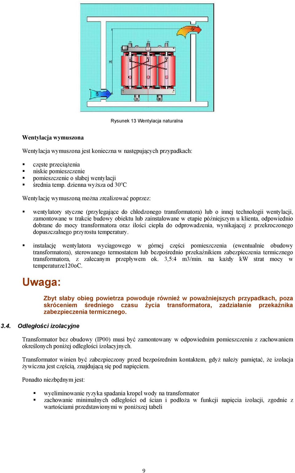 dzienna wyższa od 30ºC Wentylację wymuszoną można zrealizować poprzez: wentylatory styczne (przylegające do chłodzonego transformatora) lub o innej technologii wentylacji, zamontowane w trakcie