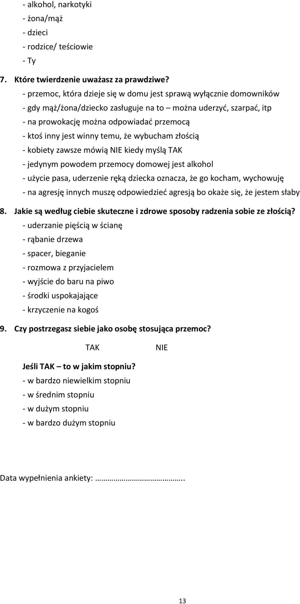 temu, że wybucham złością - kobiety zawsze mówią NIE kiedy myślą TAK - jedynym powodem przemocy domowej jest alkohol - użycie pasa, uderzenie ręką dziecka oznacza, że go kocham, wychowuję - na