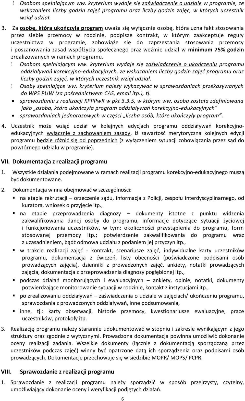 zobowiąże się do zaprzestania stosowania przemocy i poszanowania zasad współżycia społecznego oraz weźmie udział w minimum 75% godzin zrealizowanych w ramach programu. Osobom spełniającym ww.