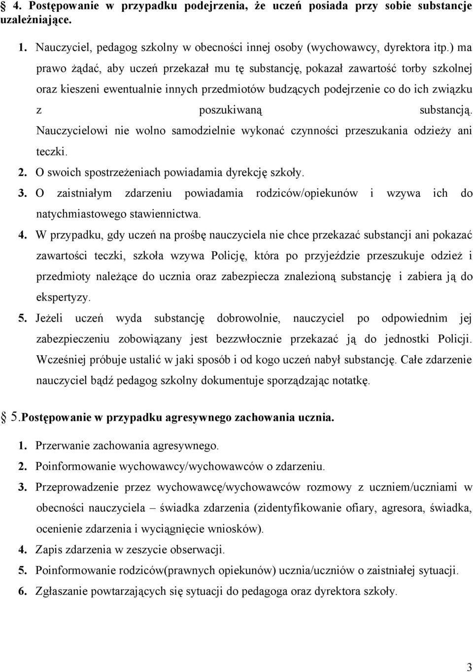 Nauczycielowi nie wolno samodzielnie wykonać czynności przeszukania odzieży ani teczki. 2. O swoich spostrzeżeniach powiadamia dyrekcję szkoły. 3.