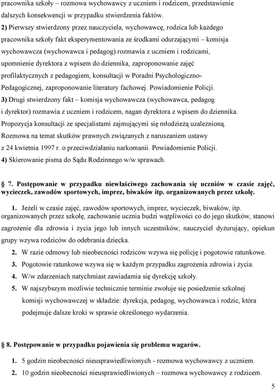 uczniem i rodzicami, upomnienie dyrektora z wpisem do dziennika, zaproponowanie zajęć profilaktycznych z pedagogiem, konsultacji w Poradni Psychologiczno- Pedagogicznej, zaproponowanie literatury