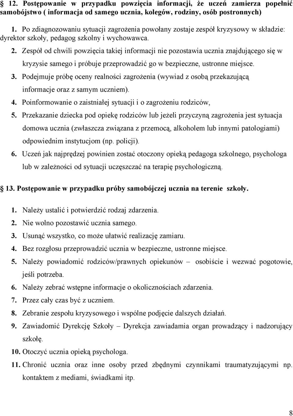 Zespół od chwili powzięcia takiej informacji nie pozostawia ucznia znajdującego się w kryzysie samego i próbuje przeprowadzić go w bezpieczne, ustronne miejsce. 3.