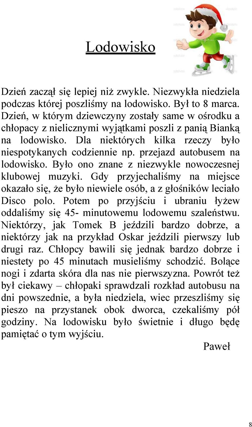 przejazd autobusem na lodowisko. Było ono znane z niezwykle nowoczesnej klubowej muzyki. Gdy przyjechaliśmy na miejsce okazało się, że było niewiele osób, a z głośników leciało Disco polo.