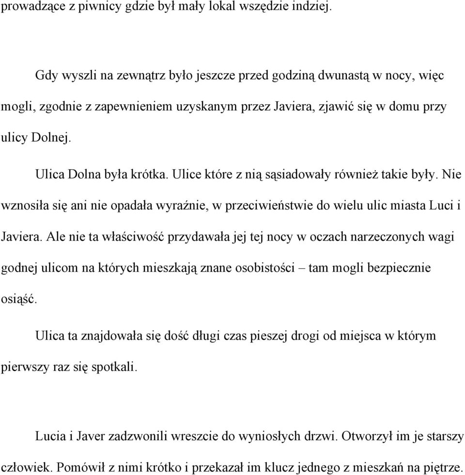 Ulice które z nią sąsiadowały również takie były. Nie wznosiła się ani nie opadała wyraźnie, w przeciwieństwie do wielu ulic miasta Luci i Javiera.