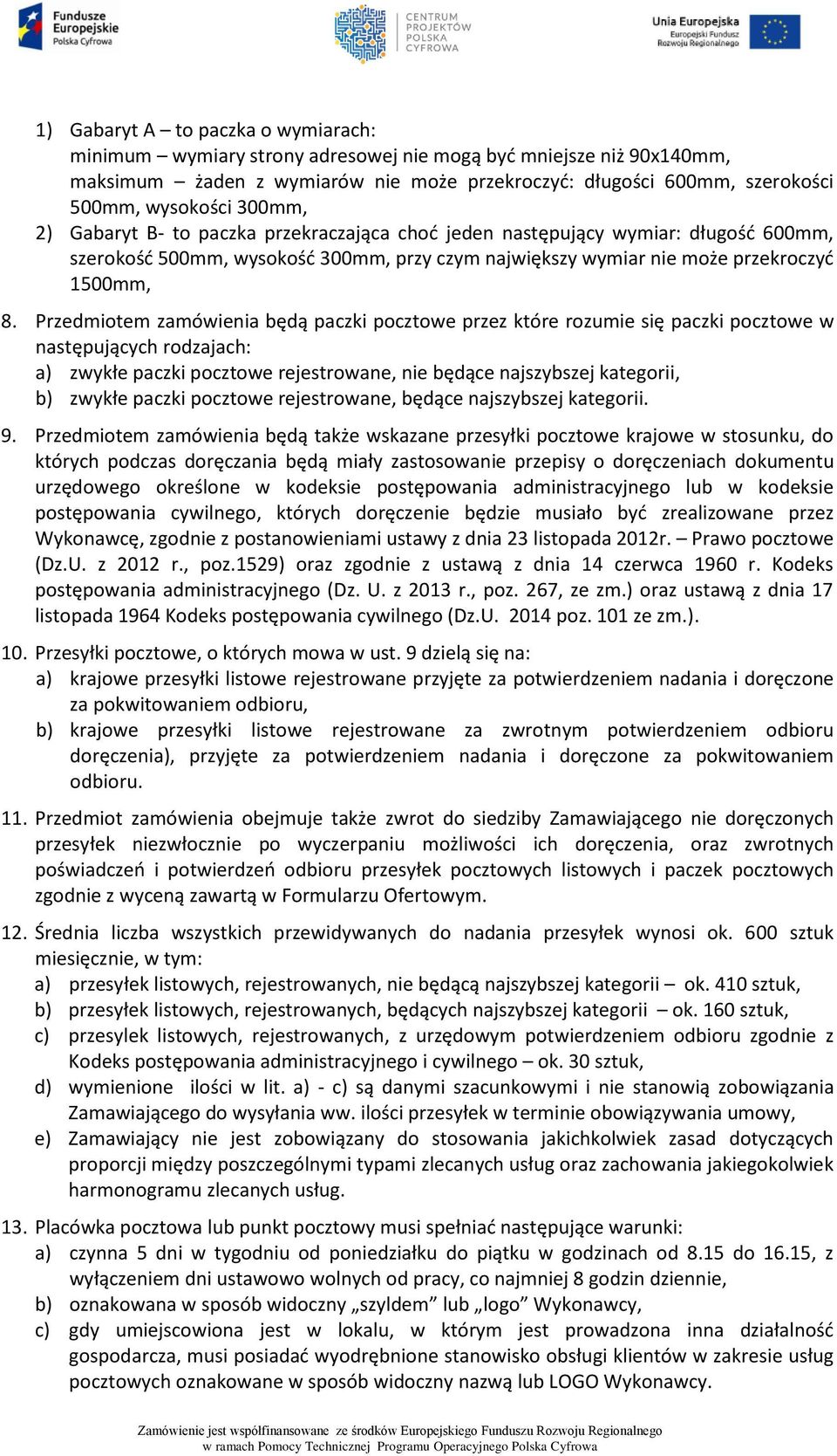 Przedmiotem zamówienia będą paczki pocztowe przez które rozumie się paczki pocztowe w następujących rodzajach: a) zwykłe paczki pocztowe rejestrowane, nie będące najszybszej kategorii, b) zwykłe