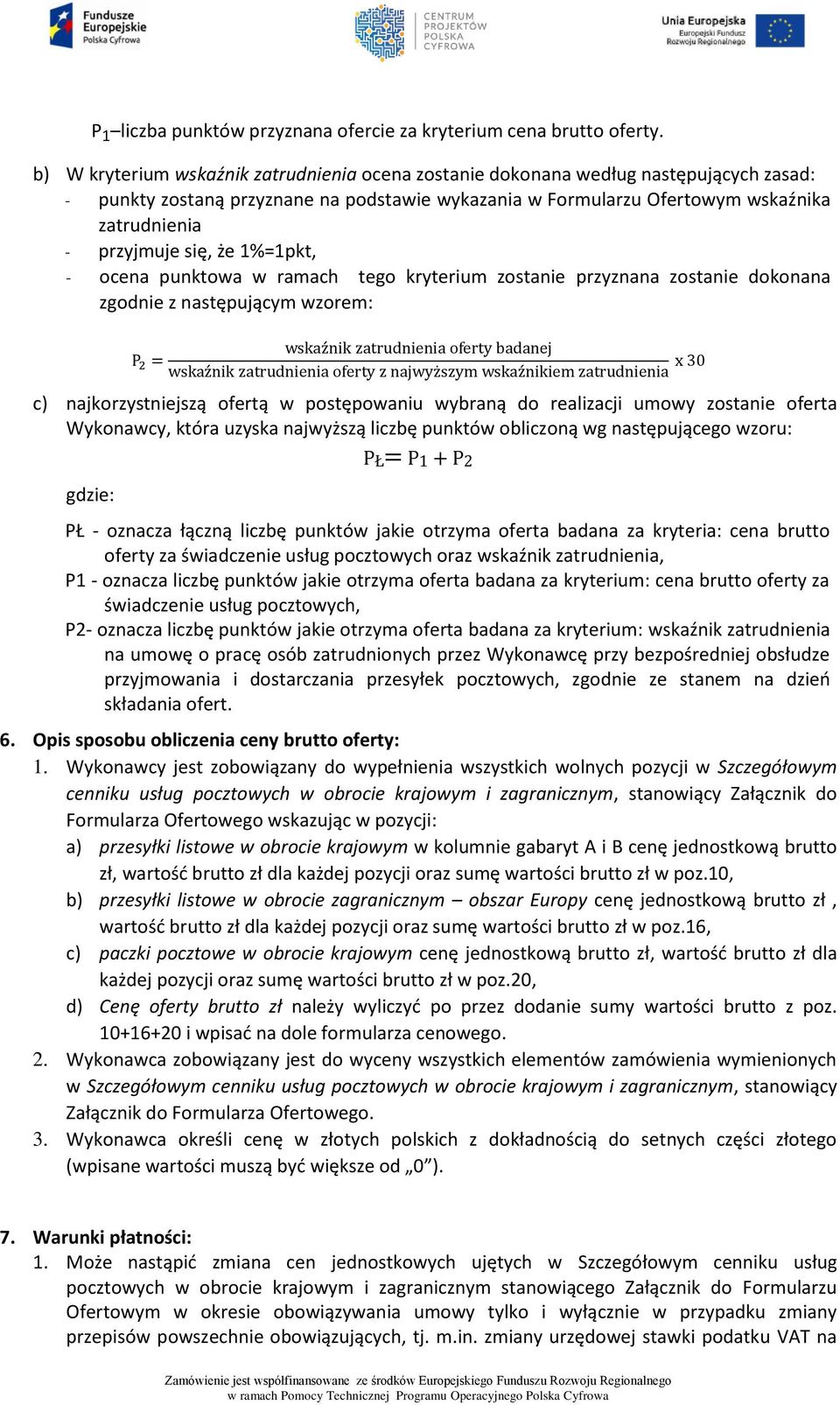 się, że 1%=1pkt, - ocena punktowa w ramach tego kryterium zostanie przyznana zostanie dokonana zgodnie z następującym wzorem: c) najkorzystniejszą ofertą w postępowaniu wybraną do realizacji umowy