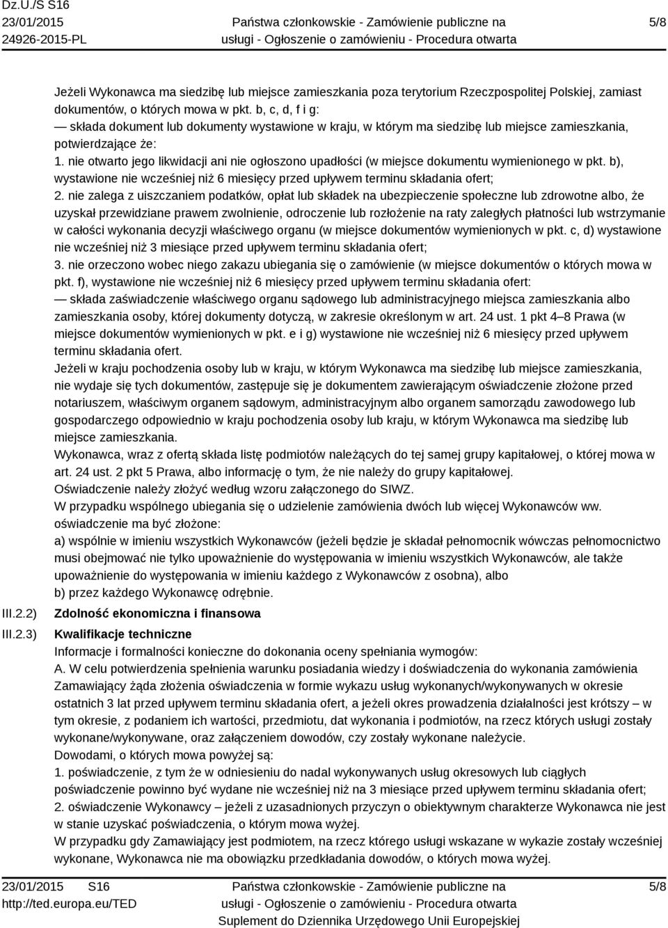 nie otwarto jego likwidacji ani nie ogłoszono upadłości (w miejsce dokumentu wymienionego w pkt. b), wystawione nie wcześniej niż 6 miesięcy przed upływem terminu składania ofert; 2.