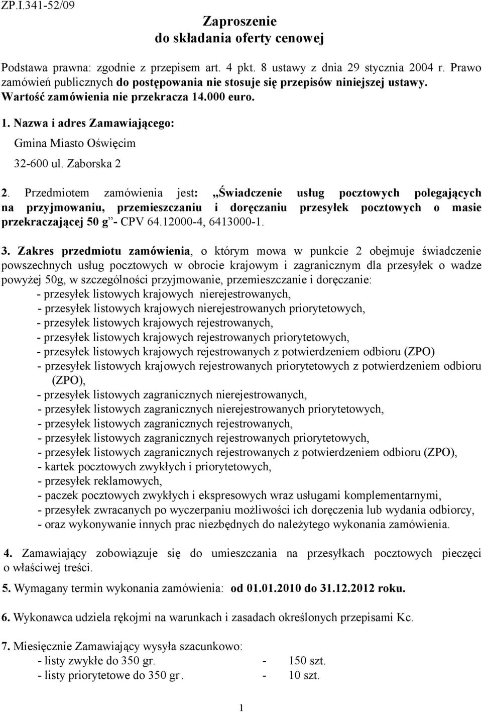 Zaborska 2 2. Przedmiotem zamówienia jest: Świadczenie usług pocztowych polegających na przyjmowaniu, przemieszczaniu i doręczaniu przesyłek pocztowych o masie przekraczającej 50 g - CPV 64.