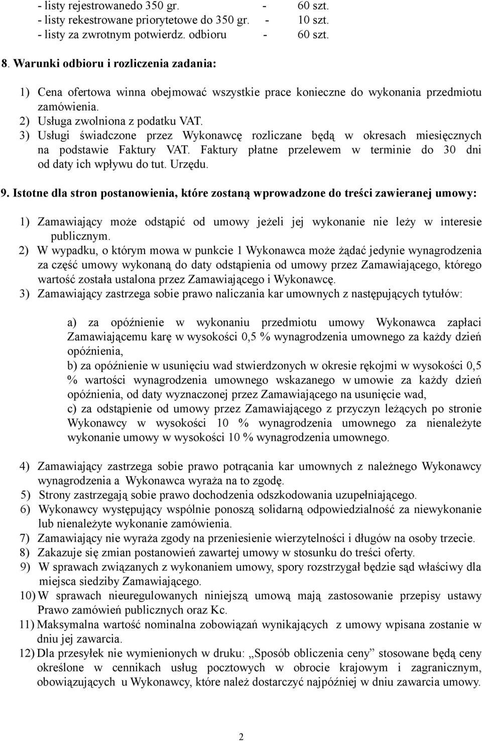 3) Usługi świadczone przez Wykonawcę rozliczane będą w okresach miesięcznych na podstawie Faktury VAT. Faktury płatne przelewem w terminie do 30 dni od daty ich wpływu do tut. Urzędu. 9.