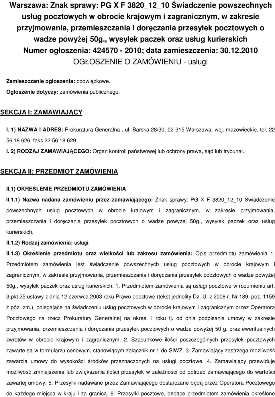 Ogłszenie dtyczy: zamówienia publiczneg. SEKCJA I: ZAMAWIAJĄCY I. 1) NAZWA I ADRES: Prkuratura Generalna, ul. Barska 28/30, 02-315 Warszawa, wj. mazwieckie, tel. 22 56 18 626, faks 22 56 18 629. I. 2) RODZAJ ZAMAWIAJĄCEGO: Organ kntrli państwwej lub chrny prawa, sąd lub trybunał.