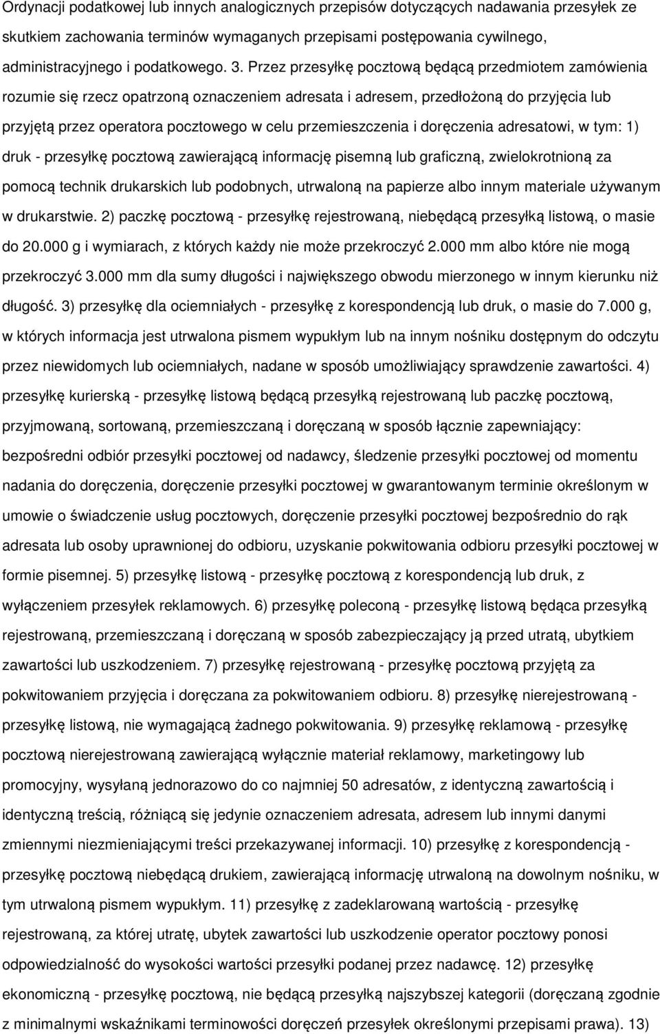 przemieszczenia i doręczenia adresatowi, w tym: 1) druk - przesyłkę pocztową zawierającą informację pisemną lub graficzną, zwielokrotnioną za pomocą technik drukarskich lub podobnych, utrwaloną na