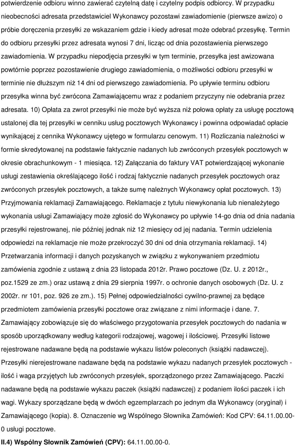 Termin do odbioru przesyłki przez adresata wynosi 7 dni, licząc od dnia pozostawienia pierwszego zawiadomienia.