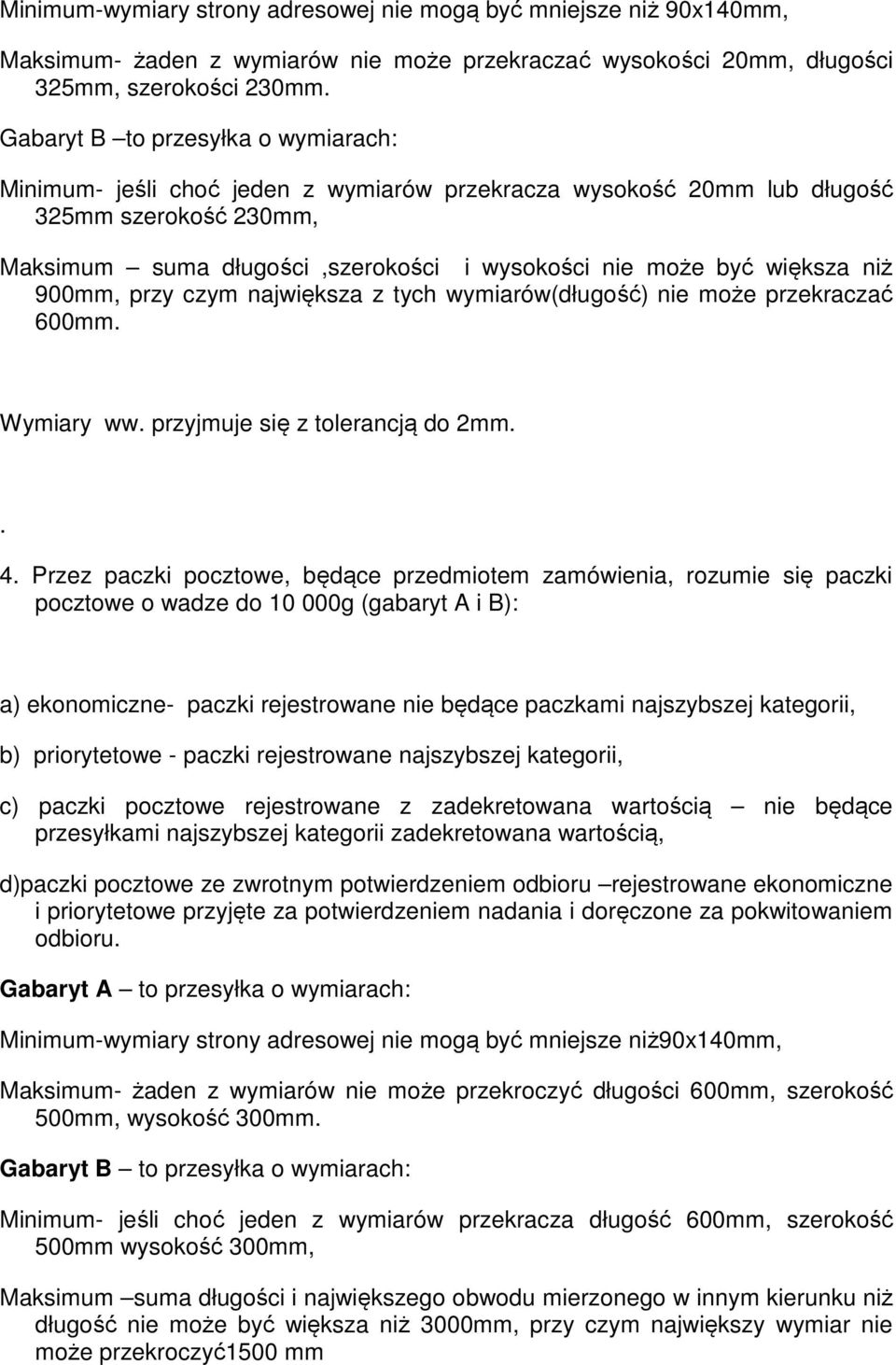 przy czym największa z tych wymiarów(długość) nie może przekraczać 00mm. Wymiary ww. przyjmuje się z tolerancją do 2mm.