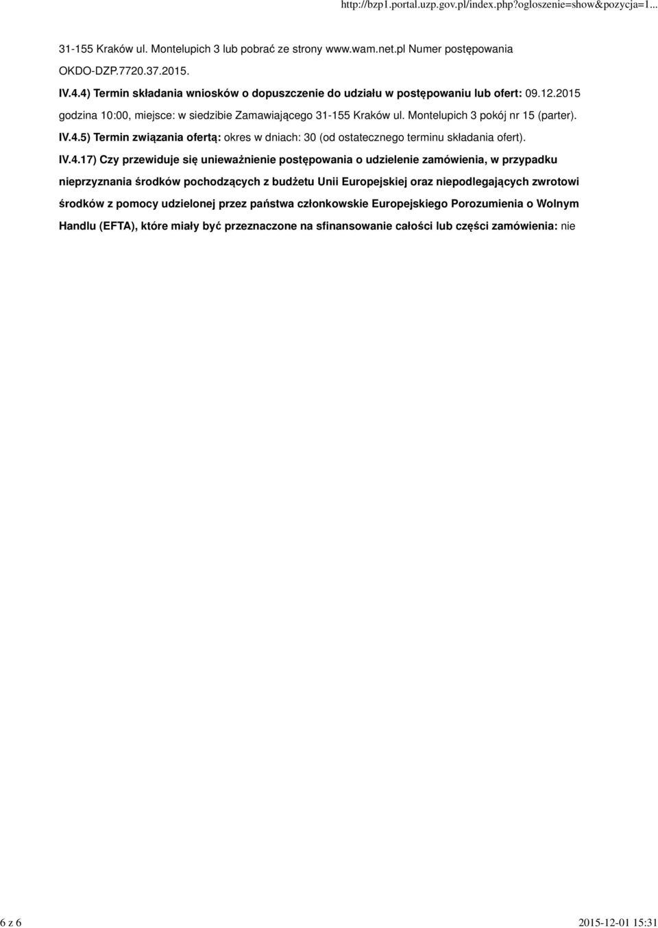 4.5) Termin związania ofertą: okres w dniach: 30 (od ostatecznego terminu składania ofert). IV.4.17) Czy przewiduje się unieważnienie postępowania o udzielenie zamówienia, w przypadku nieprzyznania