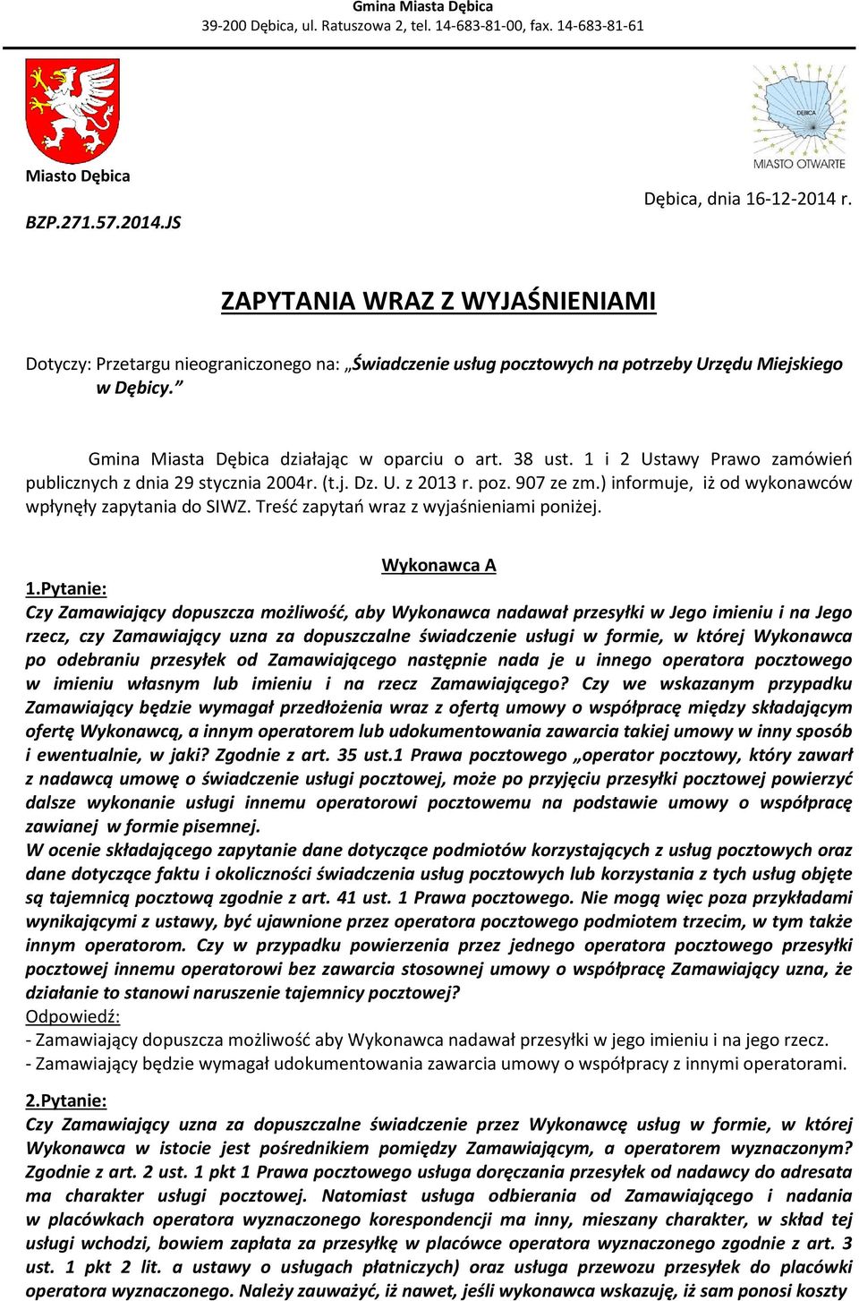 ) informuje, iż od wykonawców wpłynęły zapytania do SIWZ. Treść zapytań wraz z wyjaśnieniami poniżej. Wykonawca A 1.