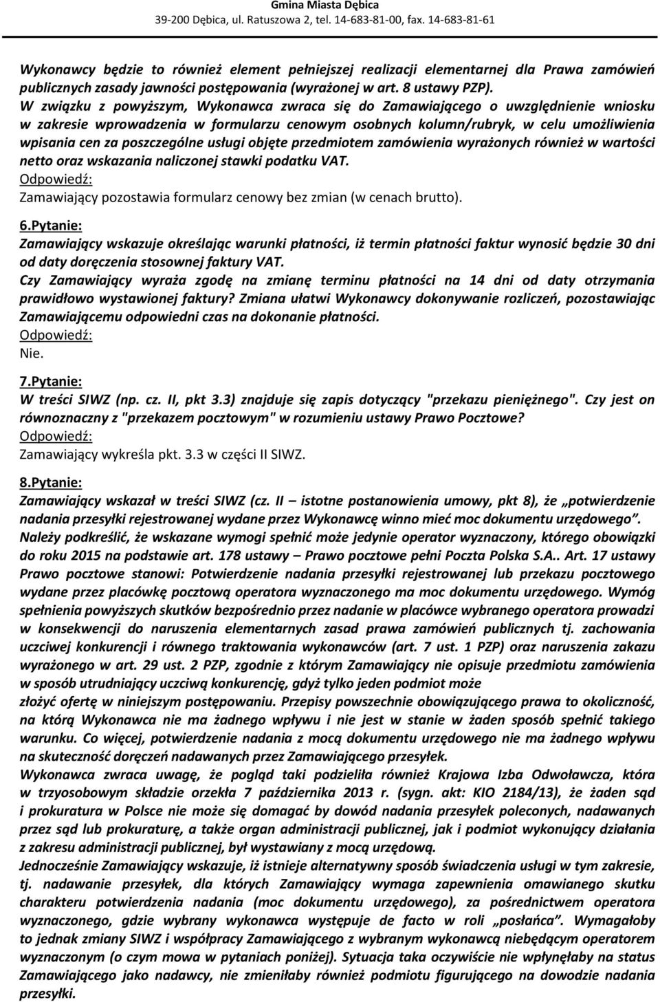 poszczególne usługi objęte przedmiotem zamówienia wyrażonych również w wartości netto oraz wskazania naliczonej stawki podatku VAT. Zamawiający pozostawia formularz cenowy bez zmian (w cenach brutto).