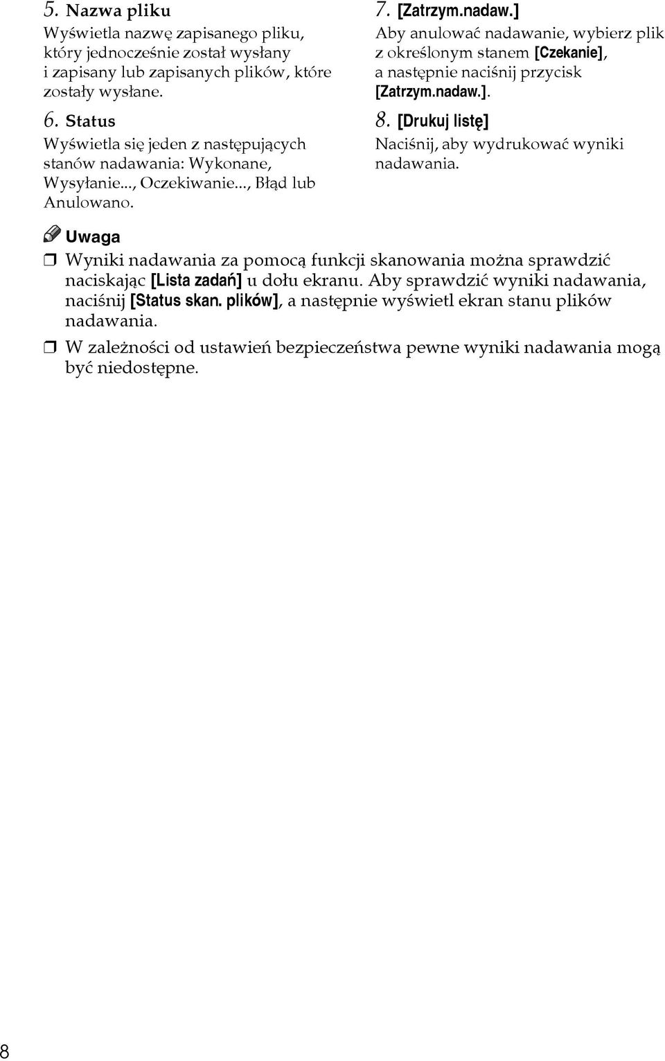 nadaw.]. 8. [Drukuj listê] Naciãnij, aby wydrukowaæ wyniki nadawania. Uwaga Wyniki nadawania za pomocà funkcji skanowania moåna sprawdziæ naciskajàc [Lista zadañ] u doâu ekranu.