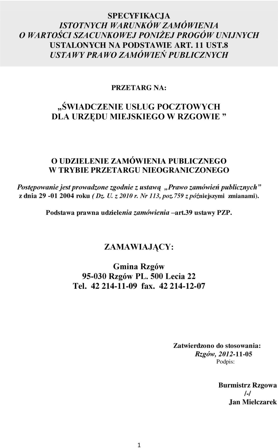 NIEOGRANICZONEGO Postępowanie jest prowadzone zgodnie z ustawą Prawo zamówień publicznych z dnia 29-01 2004 roku ( Dz. U. z 2010 r. Nr 113, poz.759 z późniejszymi zmianami).