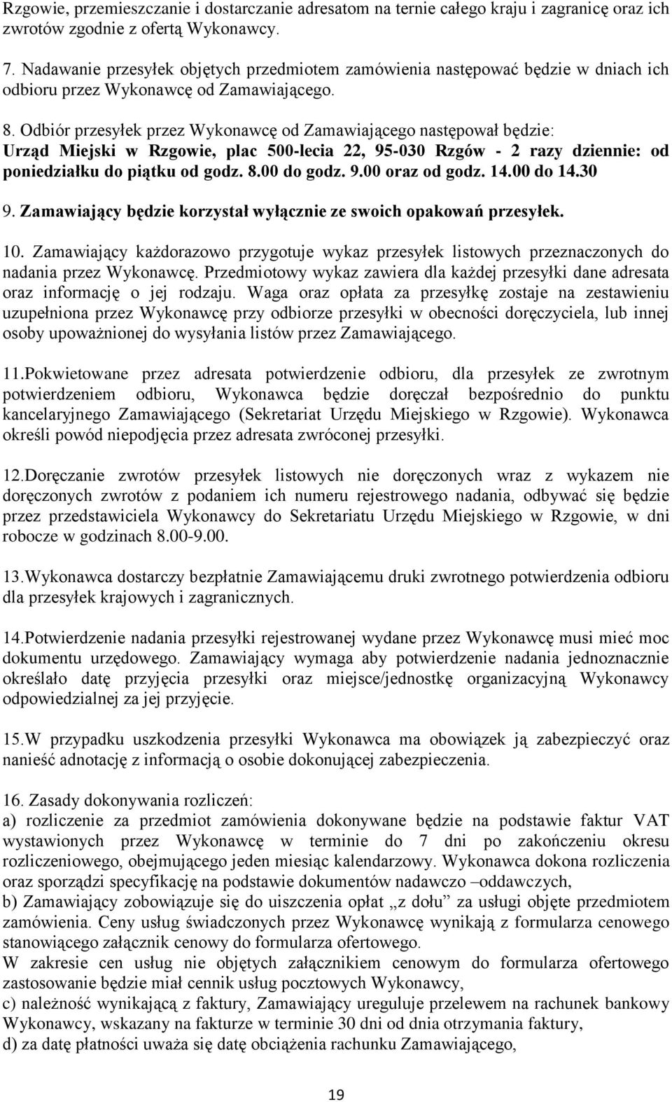 Odbiór przesyłek przez Wykonawcę od Zamawiającego następował będzie: Urząd Miejski w Rzgowie, plac 500-lecia 22, 95-030 Rzgów - 2 razy dziennie: od poniedziałku do piątku od godz. 8.00 do godz. 9.00 oraz od godz.