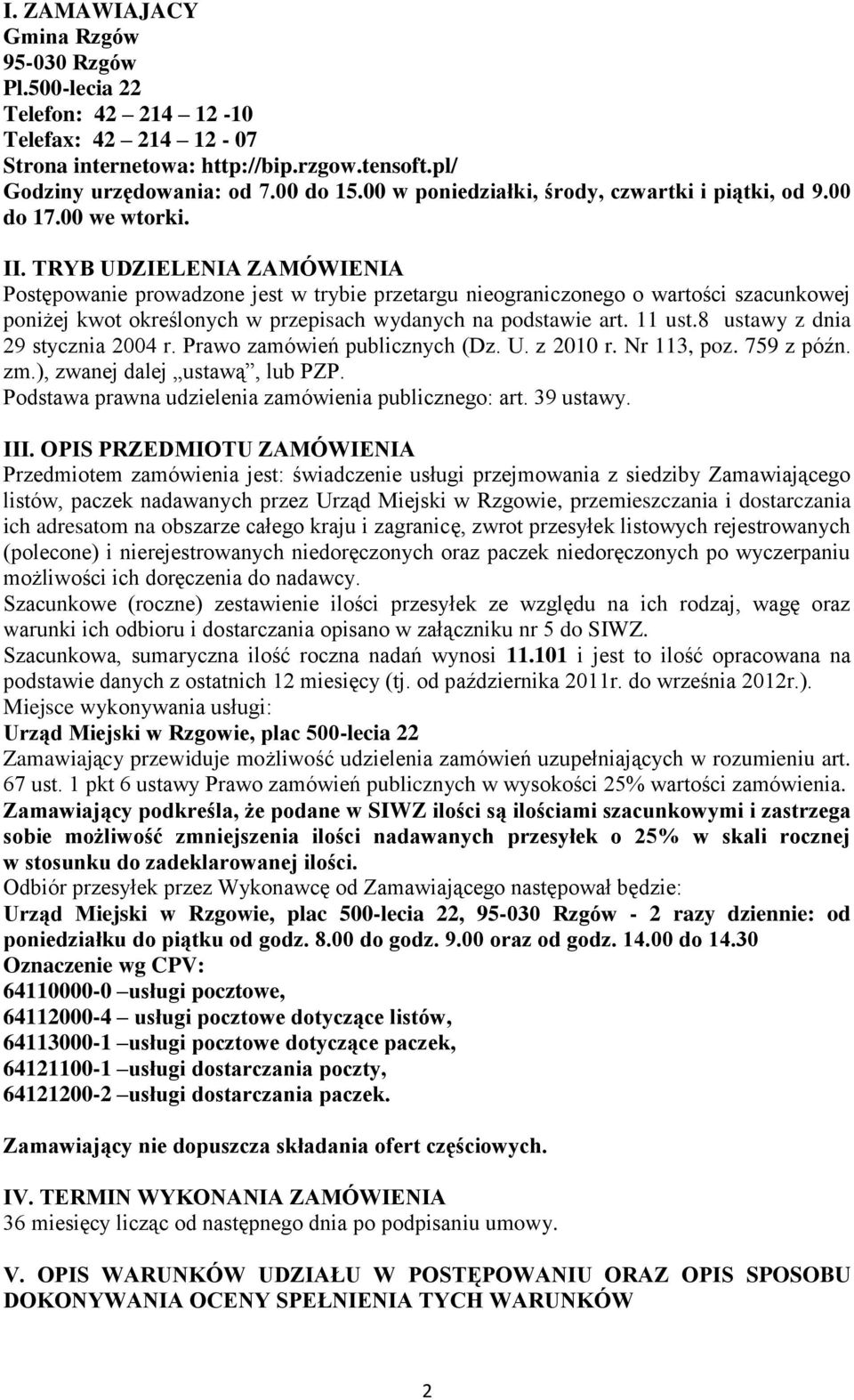 TRYB UDZIELENIA ZAMÓWIENIA Postępowanie prowadzone jest w trybie przetargu nieograniczonego o wartości szacunkowej poniżej kwot określonych w przepisach wydanych na podstawie art. 11 ust.