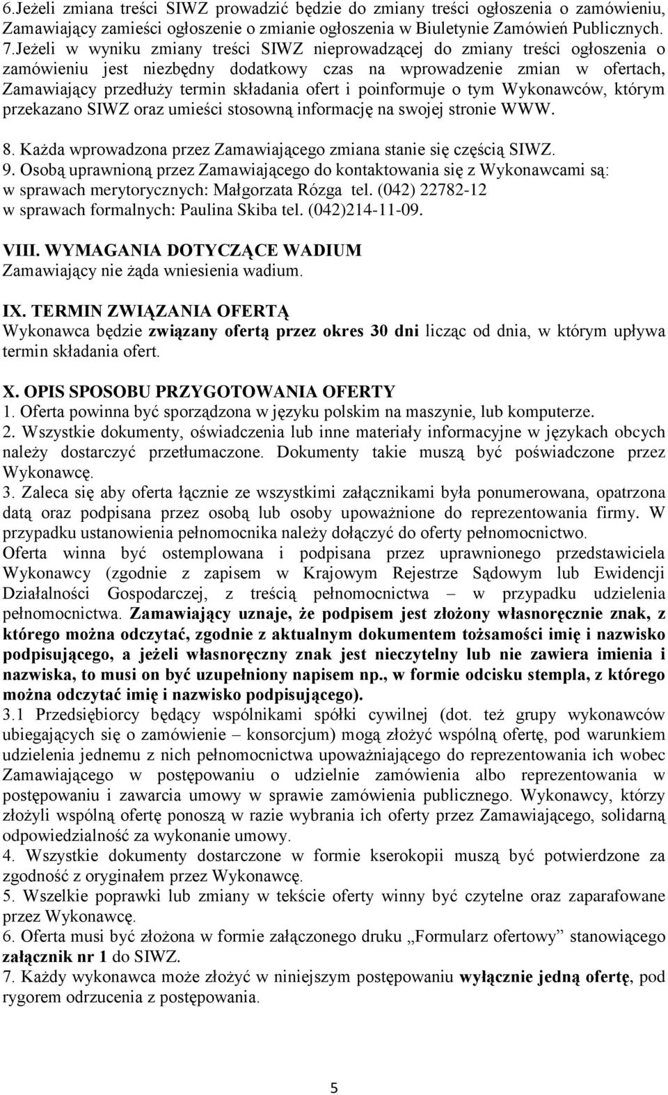 i poinformuje o tym Wykonawców, którym przekazano SIWZ oraz umieści stosowną informację na swojej stronie WWW. 8. Każda wprowadzona przez Zamawiającego zmiana stanie się częścią SIWZ. 9.