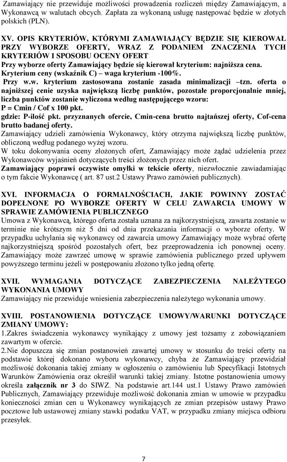 kryterium: najniższa cena. Kryterium ceny (wskaźnik C) waga kryterium -100%. Przy w.w. kryterium zastosowana zostanie zasada minimalizacji tzn.