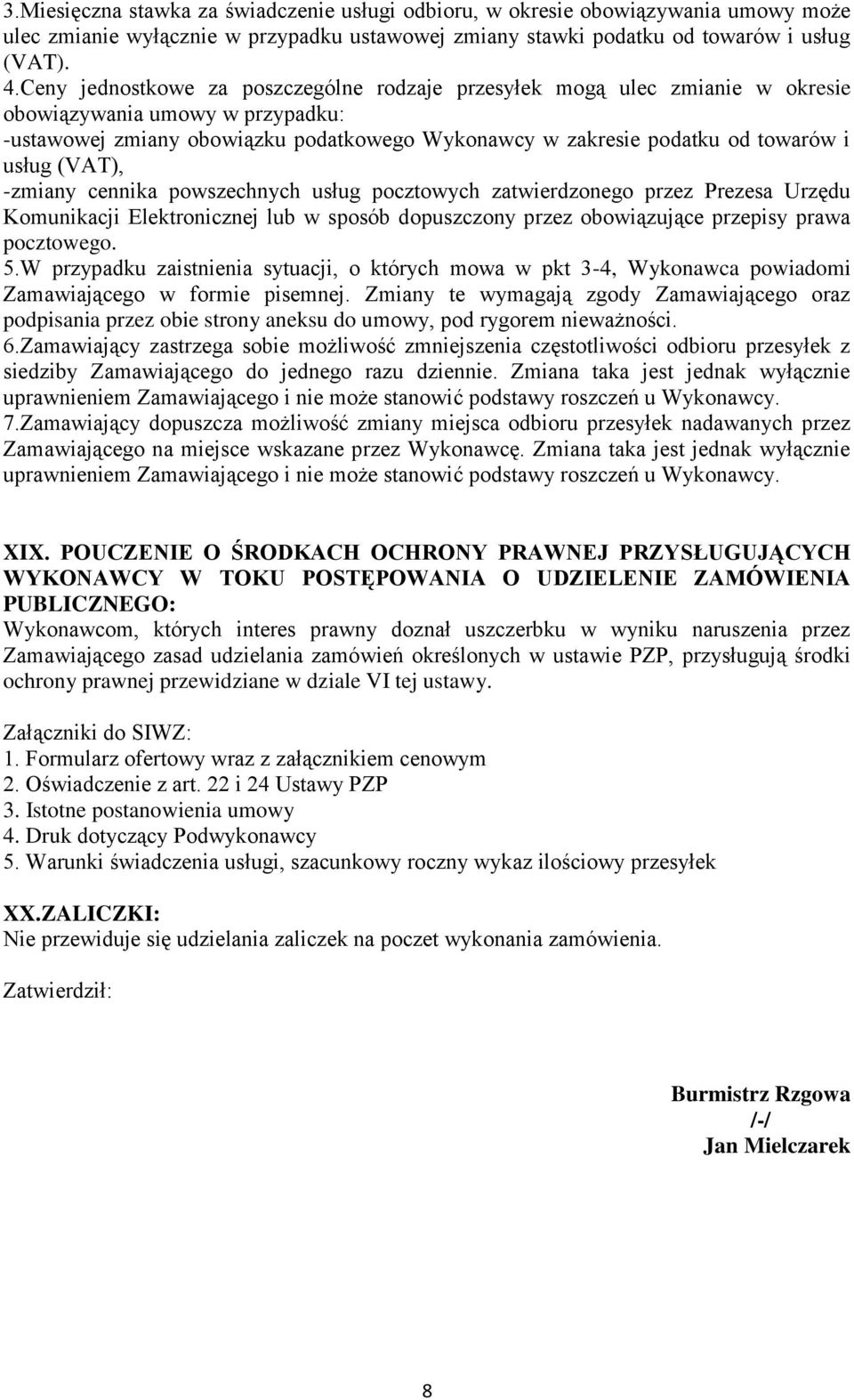 (VAT), -zmiany cennika powszechnych usług pocztowych zatwierdzonego przez Prezesa Urzędu Komunikacji Elektronicznej lub w sposób dopuszczony przez obowiązujące przepisy prawa pocztowego. 5.