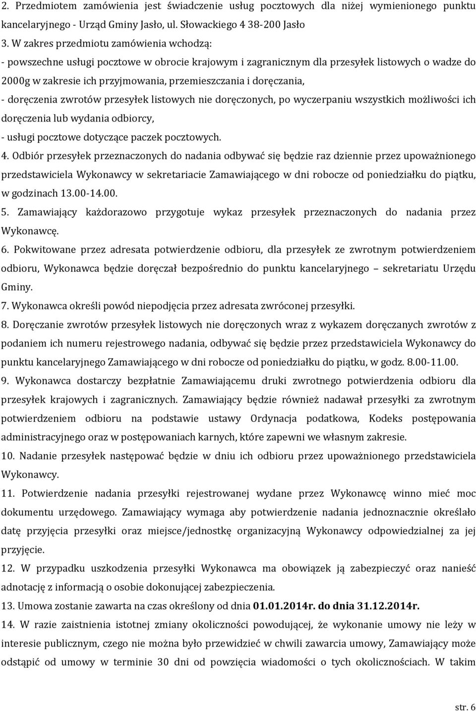 doręczania, - doręczenia zwrotów przesyłek listowych nie doręczonych, po wyczerpaniu wszystkich możliwości ich doręczenia lub wydania odbiorcy, - usługi pocztowe dotyczące paczek pocztowych. 4.