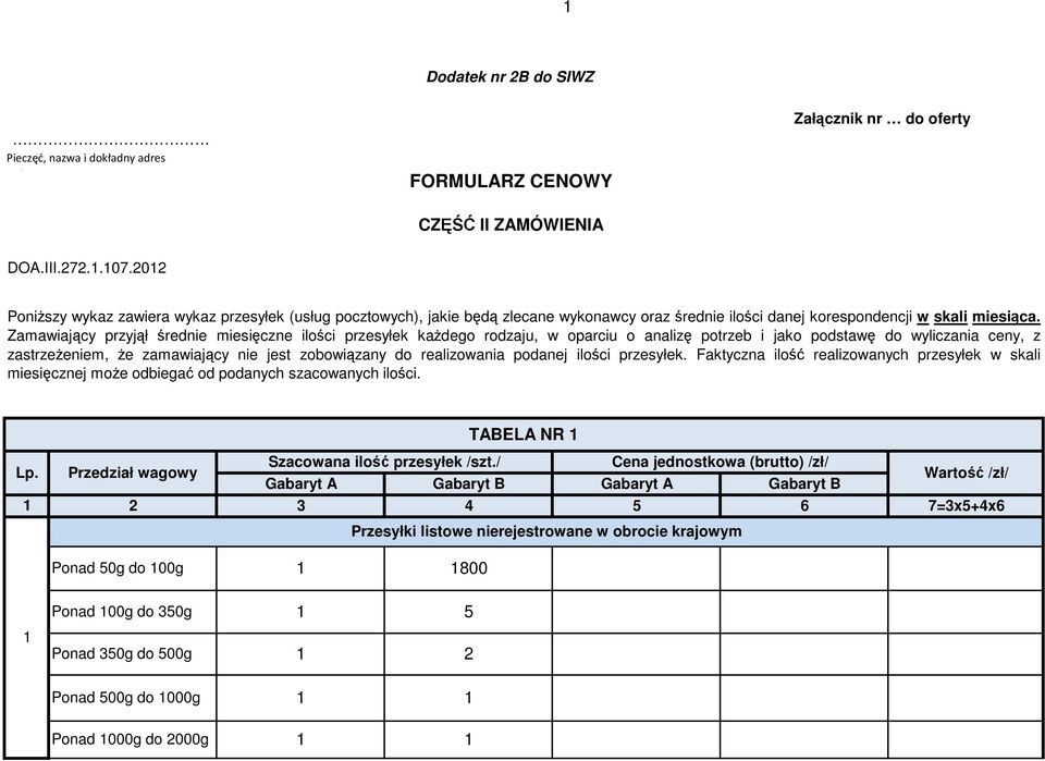 Zamawiający przyjął średnie miesięczne ilości przesyłek kaŝdego rodzaju, w oparciu o analizę potrzeb i jako podstawę do wyliczania ceny, z zastrzeŝeniem, Ŝe zamawiający nie jest zobowiązany do