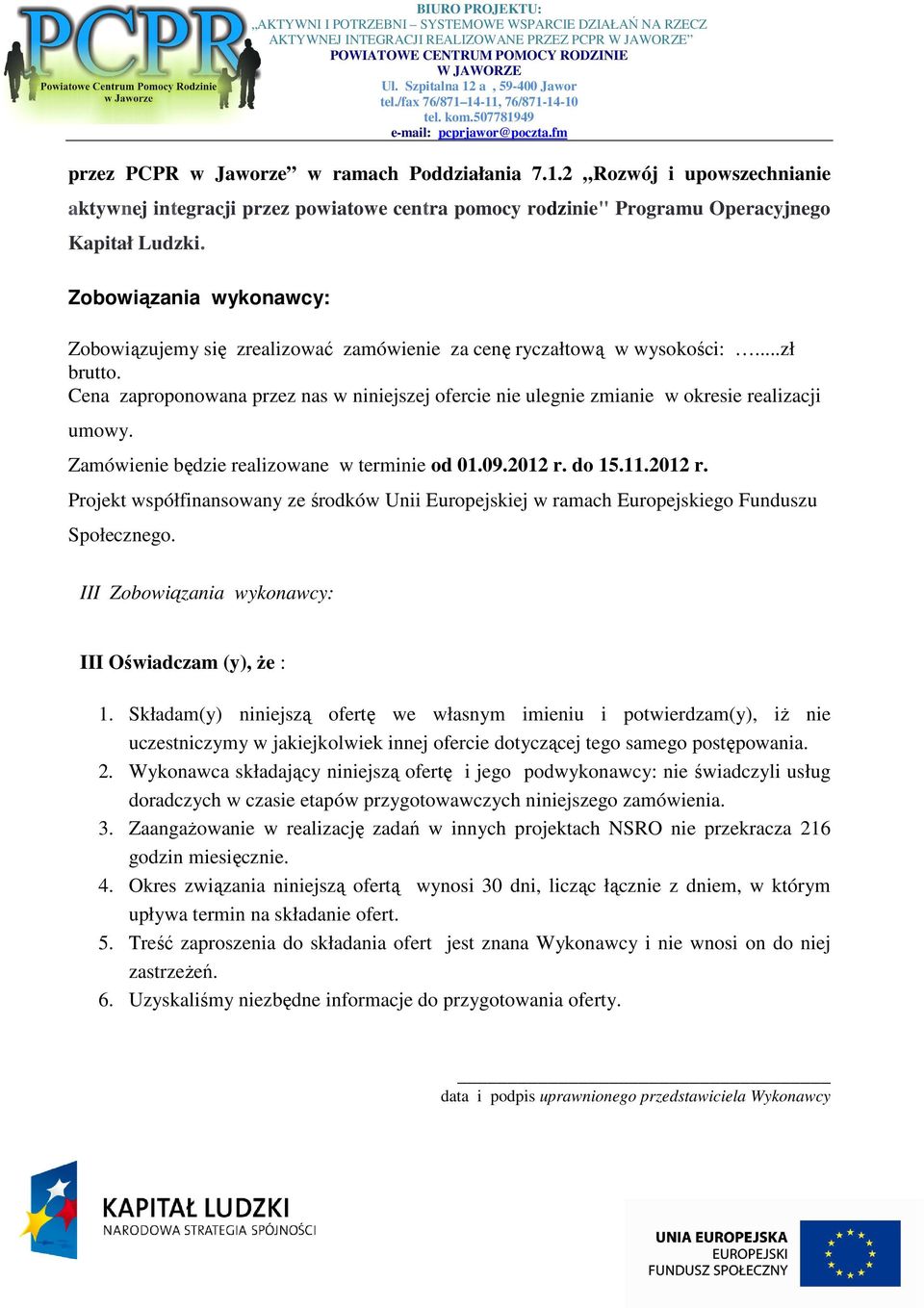 Zobowiązania wykonawcy: Zobowiązujemy się zrealizować zamówienie za cenę ryczałtową w wysokości:...zł brutto.