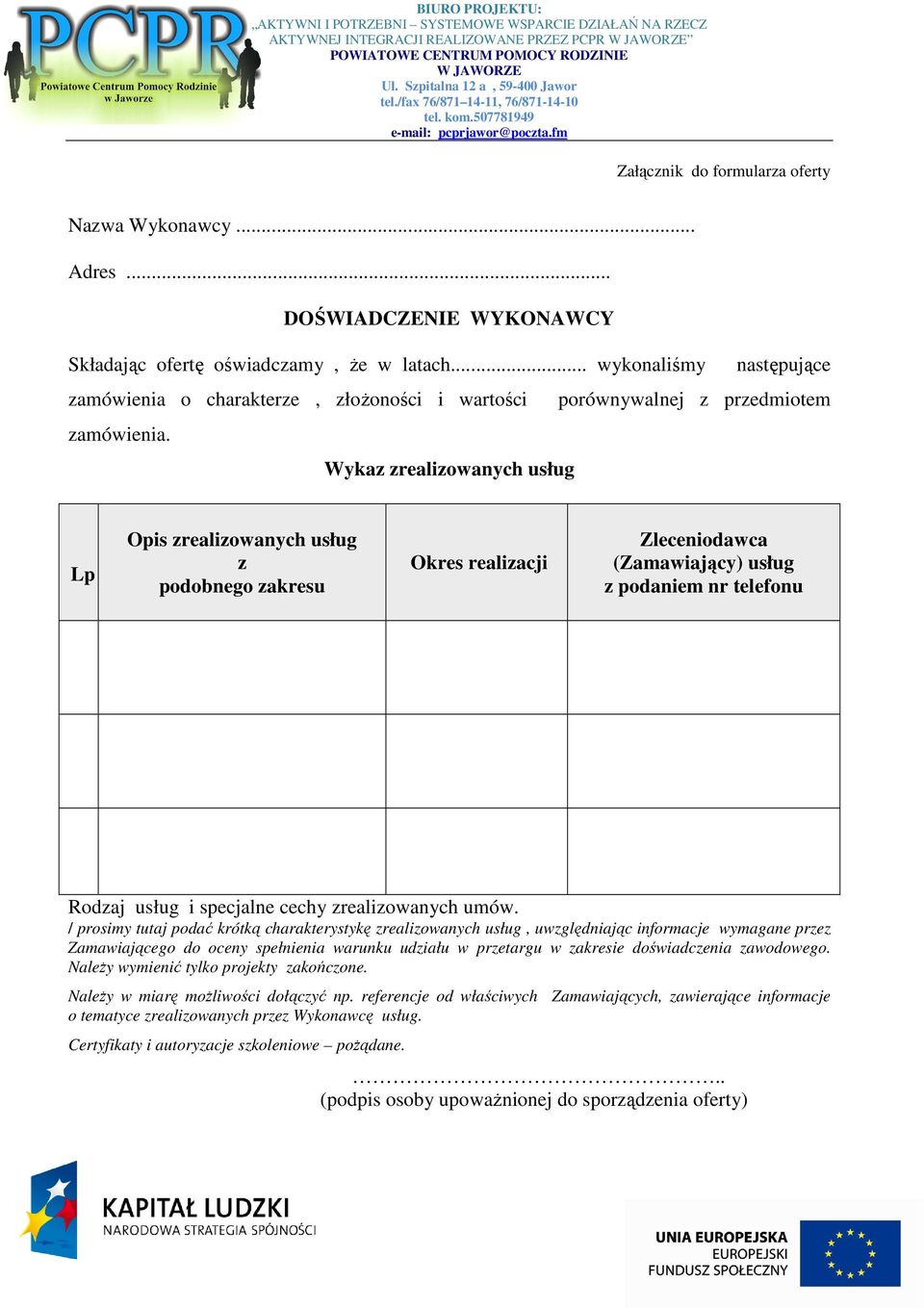 Wykaz zrealizowanych usług Lp Opis zrealizowanych usług z podobnego zakresu Okres realizacji Zleceniodawca (Zamawiający) usług z podaniem nr telefonu Rodzaj usług i specjalne cechy zrealizowanych