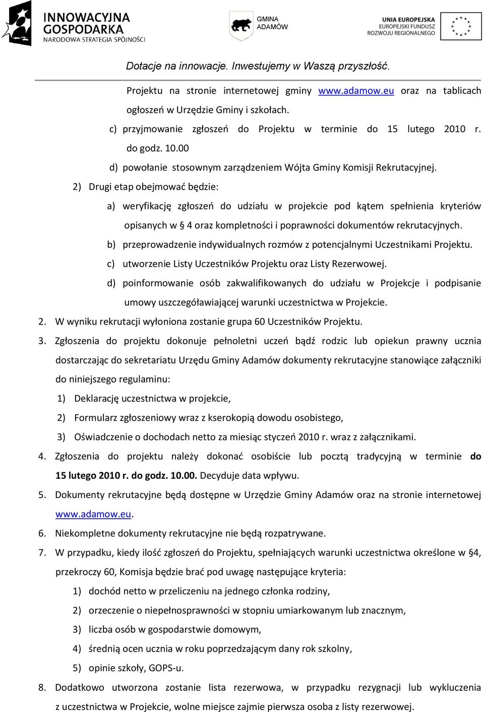 2) Drugi etap obejmowad będzie: a) weryfikację zgłoszeo do udziału w projekcie pod kątem spełnienia kryteriów opisanych w 4 oraz kompletności i poprawności dokumentów rekrutacyjnych.