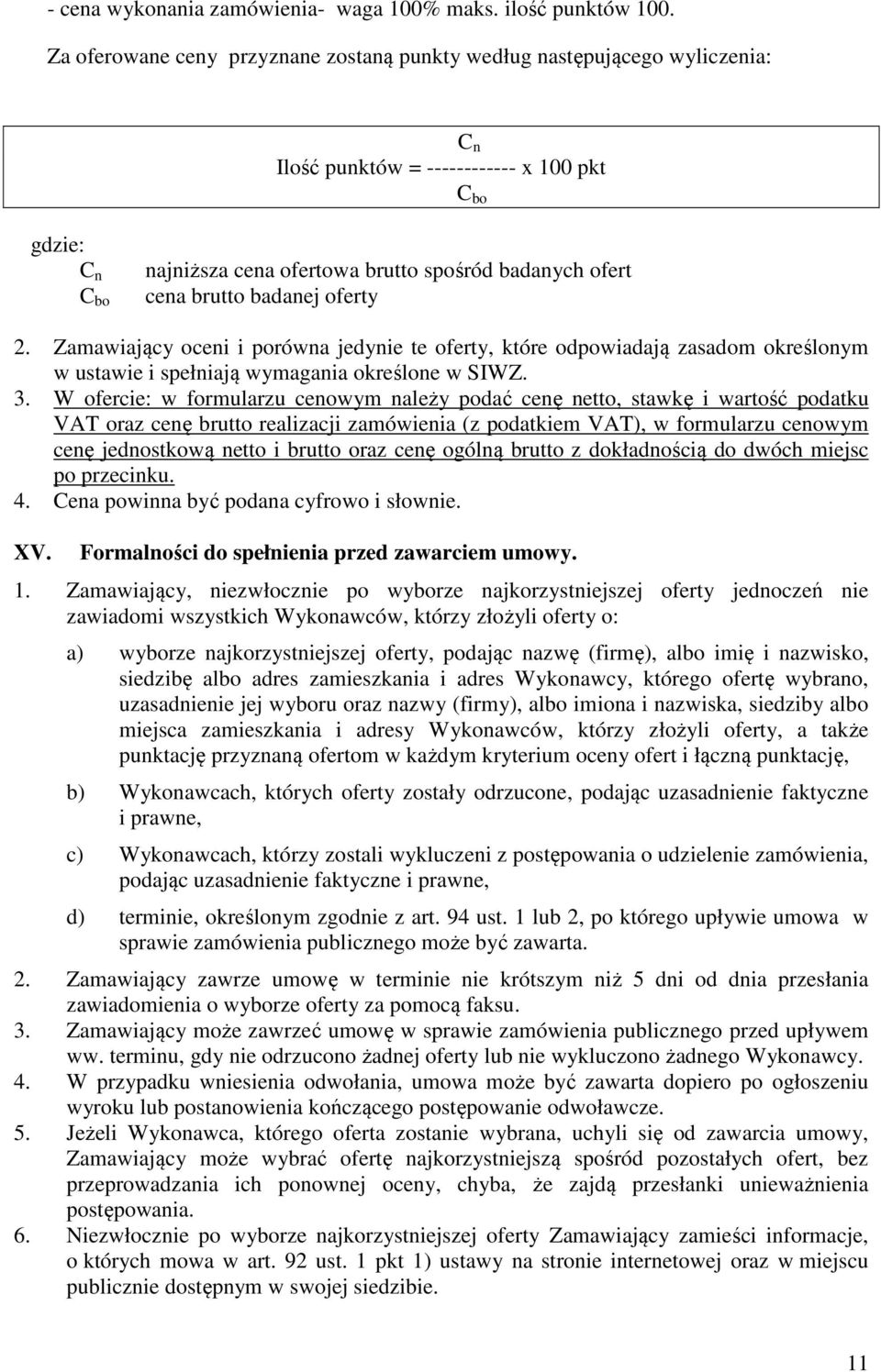 brutto badanej oferty 2. Zamawiający oceni i porówna jedynie te oferty, które odpowiadają zasadom określonym w ustawie i spełniają wymagania określone w SIWZ. 3.