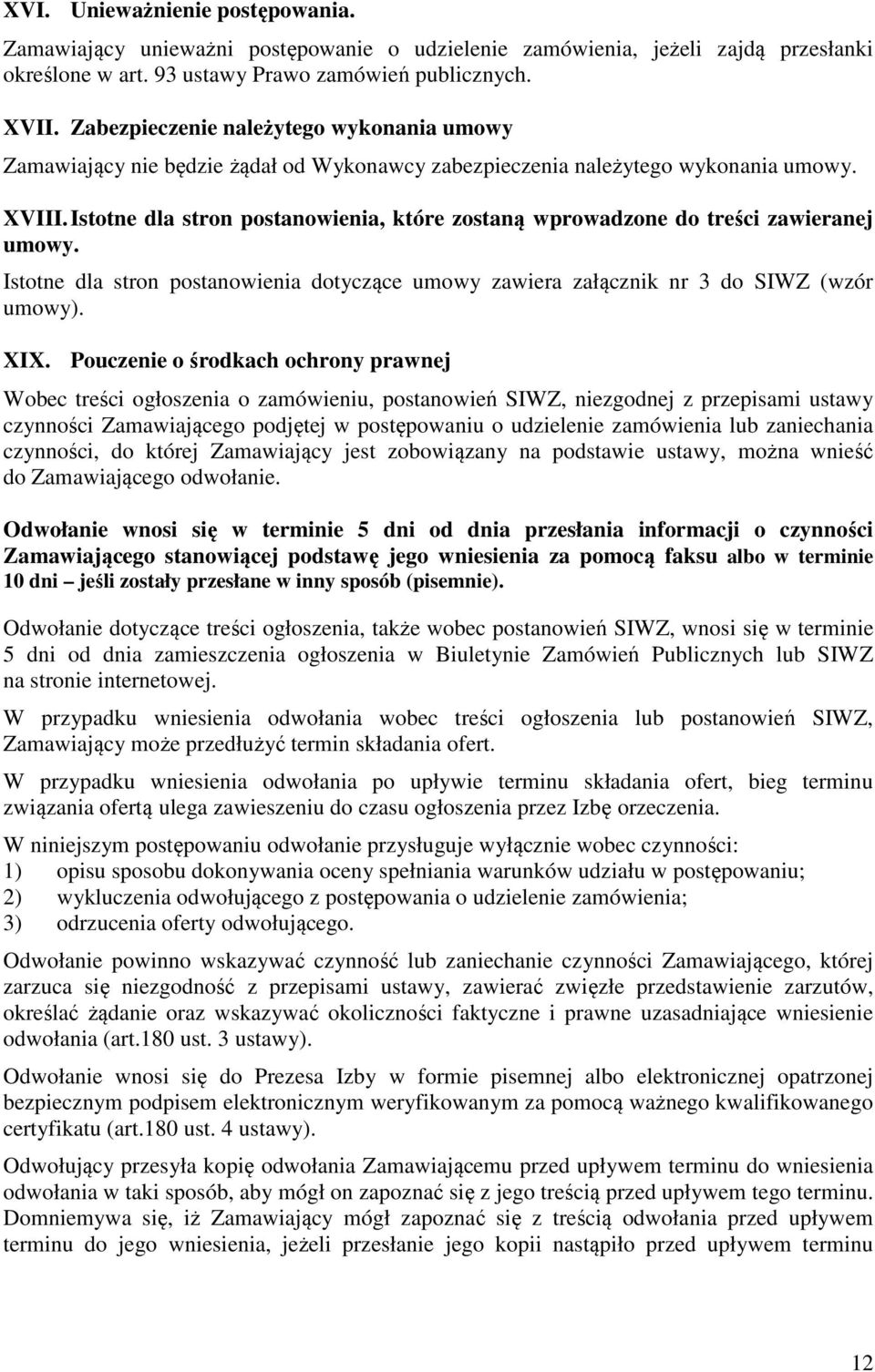 Istotne dla stron postanowienia, które zostaną wprowadzone do treści zawieranej umowy. Istotne dla stron postanowienia dotyczące umowy zawiera załącznik nr 3 do SIWZ (wzór umowy). XIX.